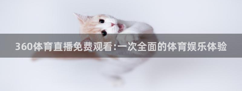 袋鼠直播nba免费观看足球：360体育直播免费观看:一次全面的体育娱乐体验